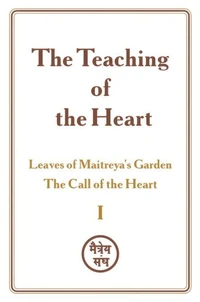 The Teaching of the Heart: Volume I — Leaves of Maitreya’s Garden. The Call of the Heart