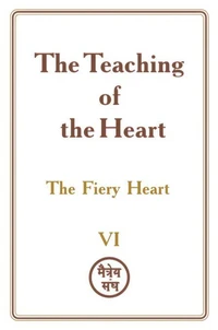 The Teaching of the Heart: Volume VI — The Fiery Heart