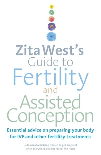 Zita West - Zita West's Guide to Fertility and Assisted Conception - Essential Advice on Preparing Your Body for IVF and Other Fertility Treatments.