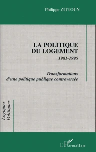 La Politique Du Logement 1981-1995. Transformations D'Une Politique Publique Controversee