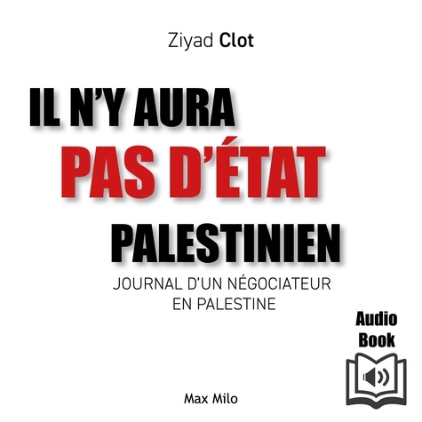 Ziyad Clot et  Synthèse vocale - Il n'y aura pas d'État palestinien. Journal d'un négociateur en Palestine.