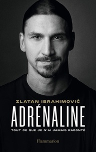 Zlatan Ibrahimovic - Adrénaline - (Tout ce que je n'ai jamais raconté).