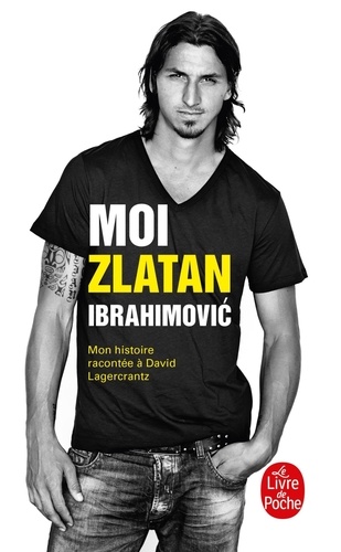 Moi, Zlatan Ibrahimovic. Mon histoire racontée à David Lagercrantz