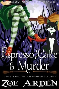  Zoe Arden - Espresso, Cake, and Murder (#12, Sweetland Witch Women Sleuths) (A Cozy Mystery Book) - Sweetland Witch, #12.
