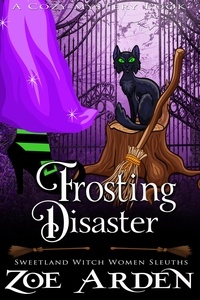  Zoe Arden - Frosting Disaster (#7, Sweetland Witch Women Sleuths) (A Cozy Mystery Book) - Sweetland Witch, #7.