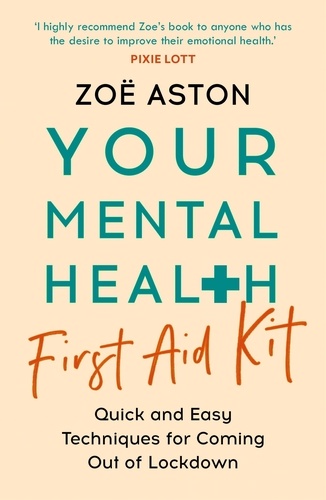Your Mental Health First Aid Kit. Quick and Easy Techniques for Coming Out of Lockdown