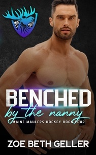  Zoe Beth Geller - Benched by the Nanny - Maine Maulers Hockey Series, #4.
