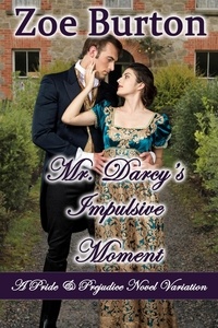  Zoe Burton - Mr. Darcy's Impulsive Moment.