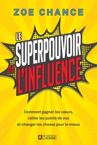 Ebooks téléchargements gratuits txt Le superpouvoir de l'influence  - Comment gagner les cœurs, rallier les points de vue et changer les choses pour le mieux 9782761959476