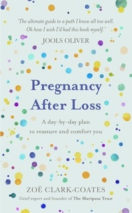 Zoë Clark-Coates - Pregnancy After Loss - A day-by-day plan to reassure and comfort you.