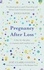 Pregnancy After Loss. A day-by-day plan to reassure and comfort you