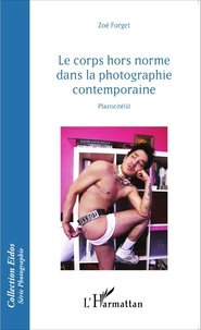 Zoé Forget - Le corps hors norme dans la photographie contemporaine - Plasticité(s).