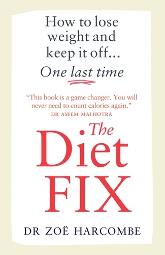The Diet Fix. How to lose weight and keep it off... one last time