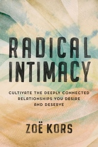 Zoë Kors - Radical Intimacy - Cultivate the Deeply Connected Relationships You Desire and Deserve.