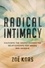 Radical Intimacy. Cultivate the Deeply Connected Relationships You Desire and Deserve