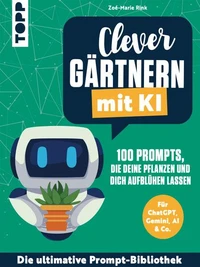 Clever gärtnern mit KI. 100 Prompts, die deine Pflanzen und dich aufblühen lassen