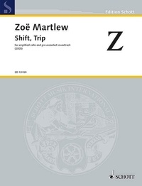 Zoë Martlew - Edition Schott  : Shift, Trip - for amplified cello and pre-recorded soundtrack. cello and CD playback..