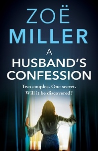 Zoe Miller - A Husband's Confession - An emotional page-turner about complicated relationships and life-changing secrets.