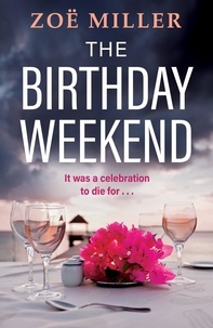 Zoe Miller - The Birthday Weekend - A suspenseful page-turner about friendship, sisterhood and long-buried secrets.