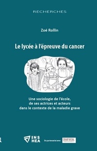 Zoé Rollin - Le lycée à l'épreuve du cancer - Une sociologie de l'école, de ses actrices et acteurs dans le contexte de la maladie grave.