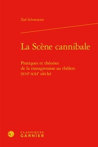 Zoé Schweitzer - La Scène cannibale - Pratiques et théories de la transgression au théâtre (XVIe-XXIe siècles).