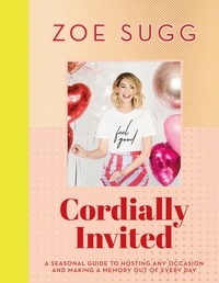 Zoe Sugg - Cordially Invited - A Seasonal Guide to hosting and occasion and making a  Memory out of every day.