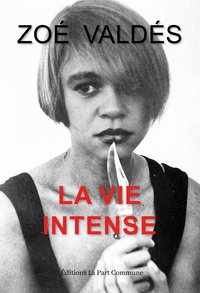 Zoé Valdés - La Vie intense.