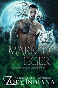  Zoey Indiana - Marked by the Tiger: An Opposites Attract Fated Mates Romance - Black Ops Bodyguard Shifters, #4.
