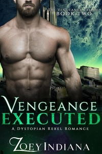  Zoey Indiana - Vengeance Executed - A Dystopian Rebel Romance - The Vengeance Trilogy, #2.