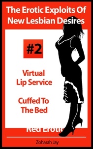  Zoharah Jay - The Erotic Exploits Of New Lesbian Desires Volume #2 - Virtual Lip Service and Cuffed To The Bed (Erotica By Women For Women) - The Erotic Exploits Of New Lesbian Desires (Erotica By Women For Women), #2.
