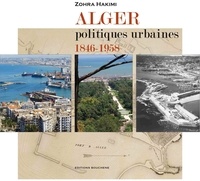 Zohra Hakimi - Alger. Politiques urbaines, 1846-1958.
