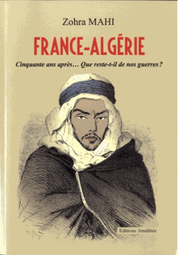 Zohra Mahi - France-Algérie - Cinquante ans après... Que reste-t-il de nos guerres ?.