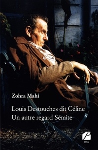 Zohra Mahi - Louis Destouches dit Céline - Un autre regard Sémite.