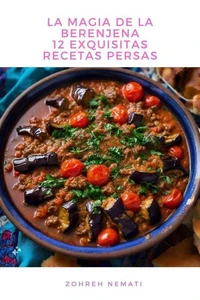 La Magia De La Berenjena: 12 Exquisitas Recetas Persas