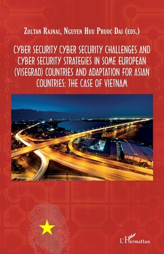 Zoltan Rajnai et Huu Phuoc Dai Nguyen - Cyber Security - Cyber Security Challenges and Cyber Security Strategies in Some European (Visegrad) Countries and adaptation for Asian countries: the case of Vietnam.