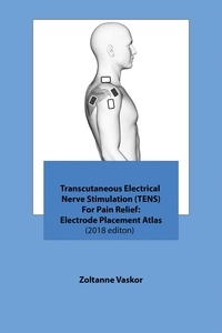  Zoltanne Vaskor - Transcutaneous Electrical Nerve Stimulation (TENS) For Pain Relief: Electrode Placement Atlas(2018 editon).