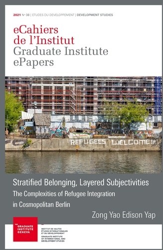 Zong Yao Edison Yap - Stratified Belonging, Layered Subjectivities - The Complexities of Refugee Integration in Cosmopolitan Berlin.