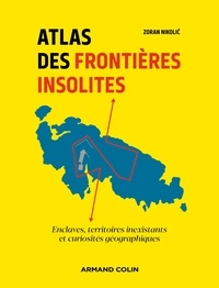 Zoran Nikolic - Atlas des frontières insolites - Enclaves, territoires inexistants et curiosités géographiques.