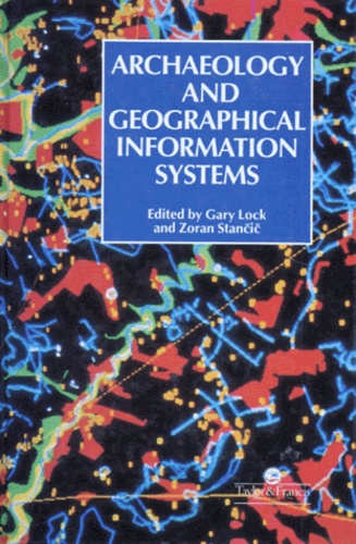 Zoran Stancic et Gary Lock - Archaeology And Geographical Information Systems. A European Perspective, Edition En Anglais.