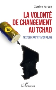 Zorrino Haroun - La volonté de changement au Tchad - Textes de protestation réunis.