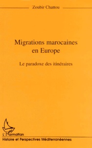 Zoubir Chattou - Migrations Marocaines En Europe. Le Paradoxe Des Itineraires.
