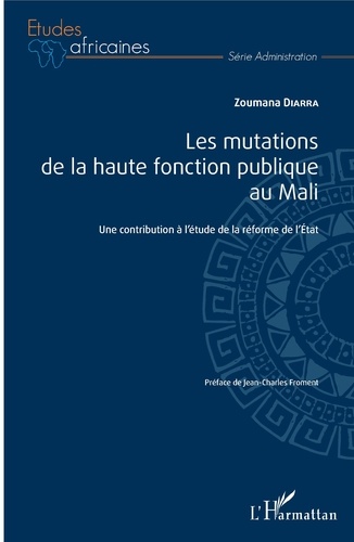 Zoumana Diarra - Les mutations de la haute fonction publique au Mali - Une contribution à l'étude de la réforme de l'Etat.