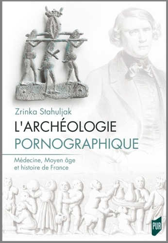 L'archéologie pornographique. Médecine, Moyen Age et histoire de France