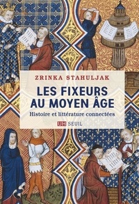 Zrinka Stahuljak - Les fixeurs au Moyen Age - Histoire et littérature connectées.