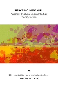Beratung im Wandel: Weisheit, Kreativität und nachhaltige Transformation - ZSI - WS 320 110 ZS