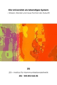 Die Universität als lebendiges System – Wissen, Wandel und neue Formen der Zukunft - ZSI - WS 812 546 ZS