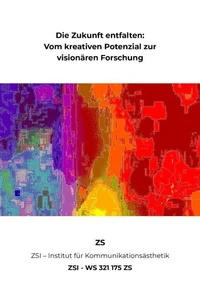 Die Zukunft entfalten: Vom kreativen Potenzial zur visionären Forschung - ZSI - WS 321 175 ZS