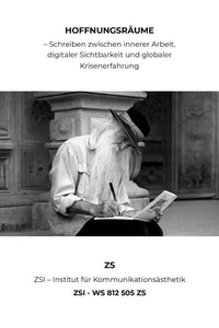 "Hoffnungsräume – Schreiben zwischen innerer Arbeit, digitaler Sichtbarkeit und globaler Krisenerfahrung" - ZSI - WS 812 505 ZS