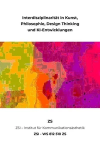 Interdisziplinarität in Kunst, Philosophie, Design Thinking und KI-Entwicklungen - ZSI - WS 812 510 ZS