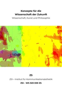 Konzepte für die Wissenschaft der Zukunft - Wissenschaft, Kunst und Philosophie - ZSI - WS 320 059 ZS